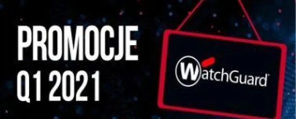 W 2021 roku postaw na bezpieczeństwo z WatchGuard