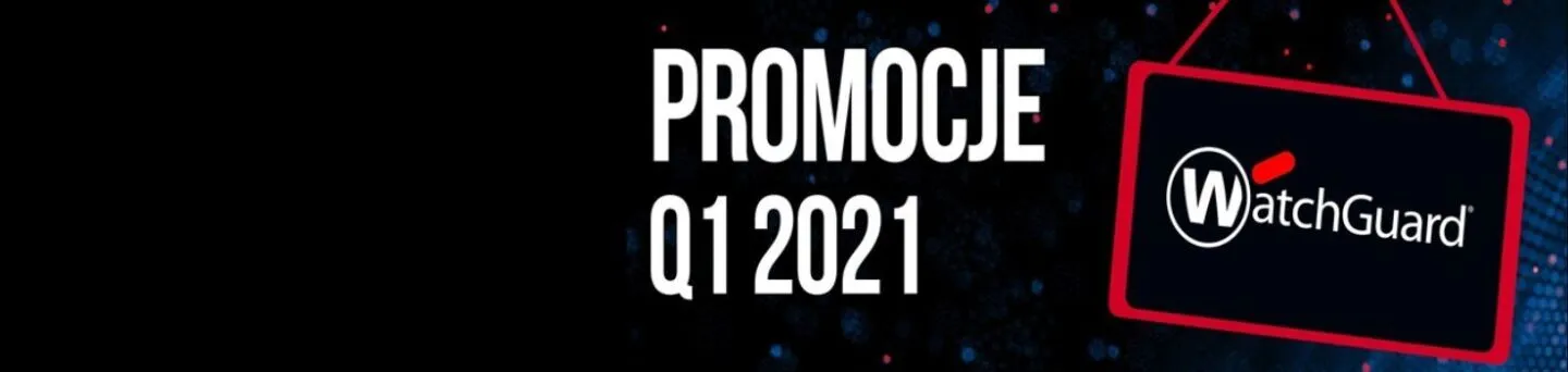 W 2021 roku postaw na bezpieczeństwo z WatchGuard