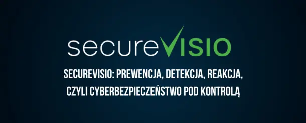 Webinarium: SecureVisio: prewencja, detekcja, reakcja – czyli cyberbezpieczeństwo pod kontrolą