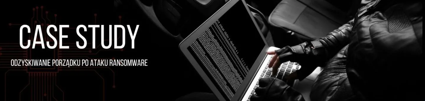 Case study: Odzyskiwanie porządku po ataku ransomware