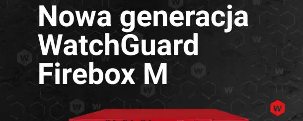 Nowa generacja serii M WatchGuard Firebox: M295, M395, M495, M595, M695 