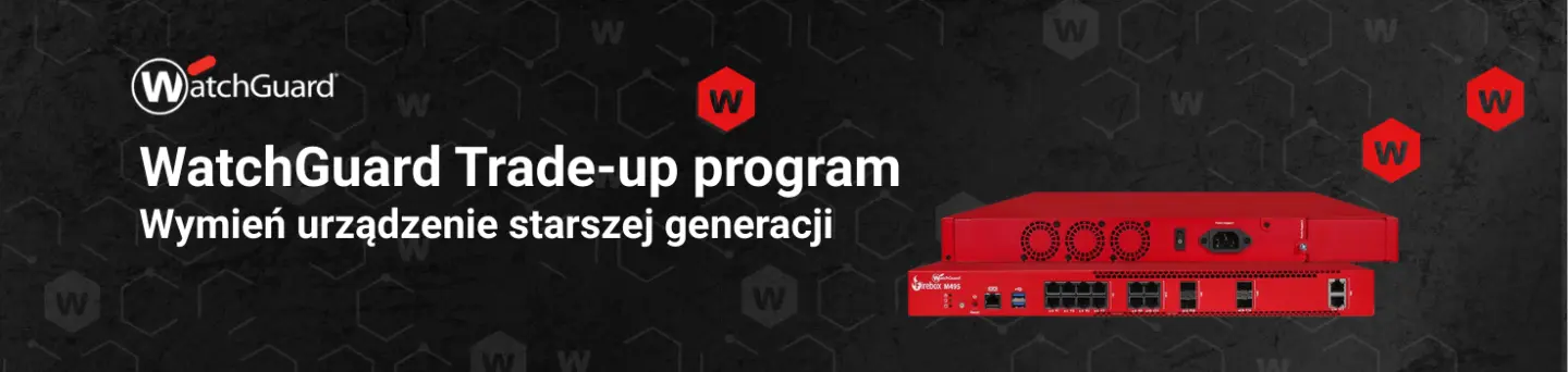 WatchGuard Trade-Up: Wymień stary Firebox i zyskaj nawet 420% więcej wydajności