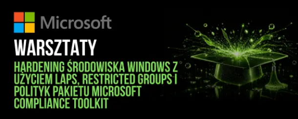 Warsztaty Hardening Windows – LAPS, Restricted Groups, Compliance Toolkit (1 dzień)