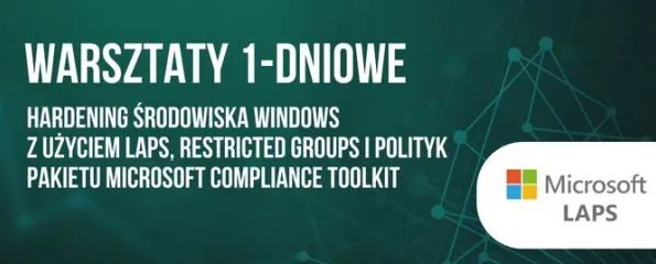 Warsztaty Hardening środowiska Windows z użyciem LAPS, Restricted Groups i polityk pakietu Microsoft Compliance Toolkit
