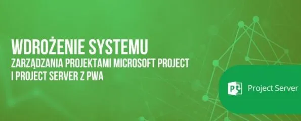 Wdrożenia systemu zarządzania projektami Microsoft Project i Project Server z PWA