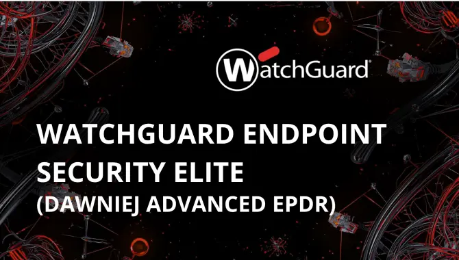 WatchGuard Endpoint Security Elite (dawniej  WatchGuard Advanced EPDR)