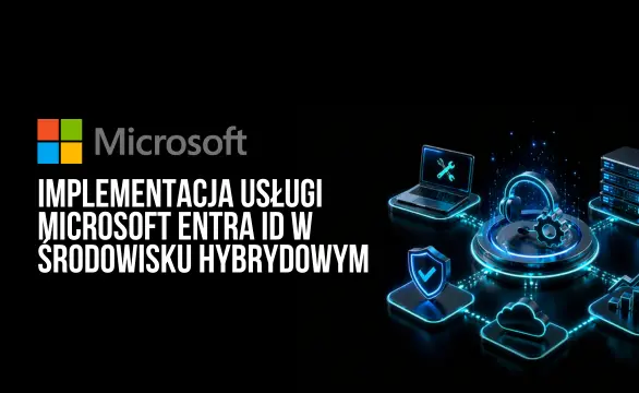 Implementacja usługi Microsoft Entra ID (dawniej Azure Active Directory) w środowisku hybrydowym