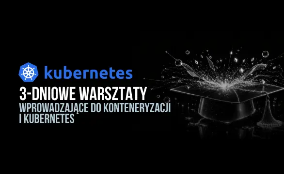 Warsztaty wprowadzające do konteneryzacji i Kubernetes