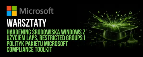 Warsztaty Hardening środowiska Windows z użyciem LAPS, Restricted Groups i polityk pakietu Microsoft Compliance Toolkit