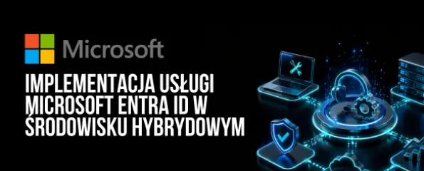 Implementacja usługi Microsoft Entra ID (dawniej Azure Active Directory) w środowisku hybrydowym