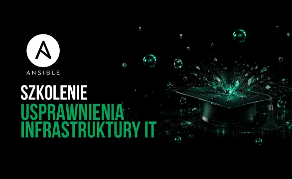 Szkolenie z Ansible. Usprawnienie automatyzacji infrastruktury IT poprzez bezagentowe narzędzie.