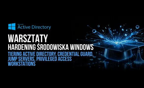Warsztaty Hardening środowiska Windows - Tiering Active Directory, Credential Guard, Jump Servers, Privileged Access Workstations